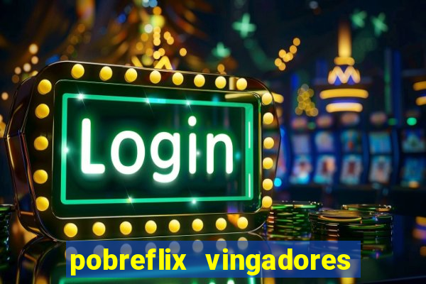 pobreflix vingadores guerra infinita