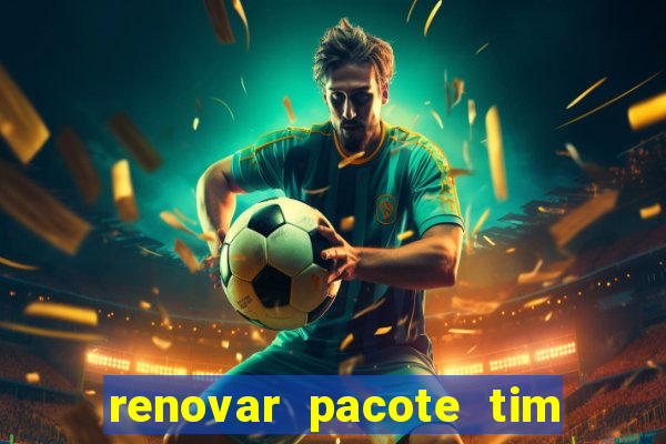 renovar pacote tim beta antes do prazo