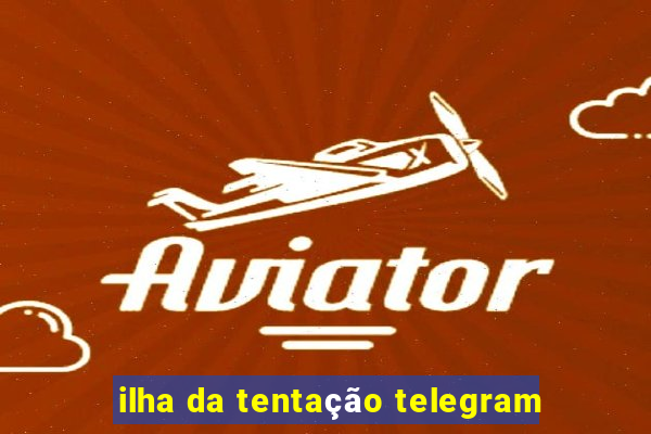 ilha da tentação telegram