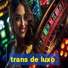 trans de luxo