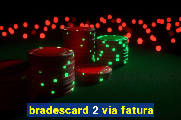 bradescard 2 via fatura