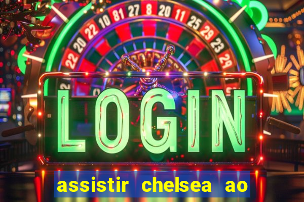 assistir chelsea ao vivo futemax