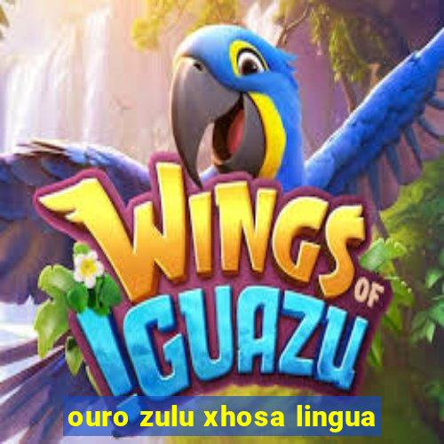 ouro zulu xhosa lingua