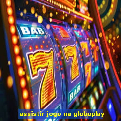 assistir jogo na globoplay