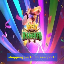 shopping perto do aeroporto