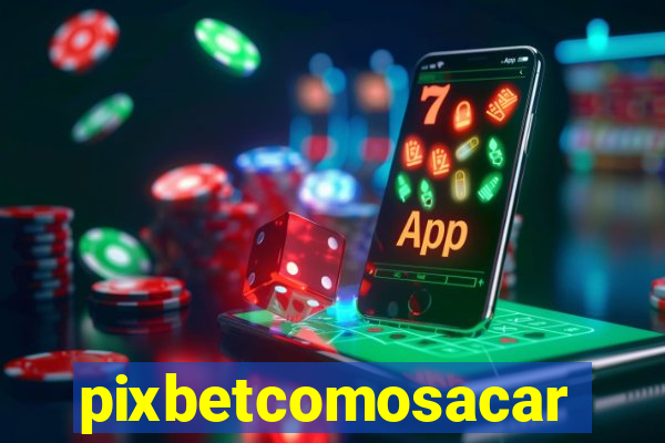 pixbetcomosacar