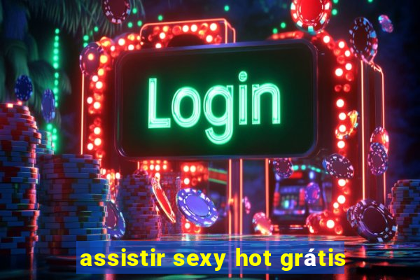 assistir sexy hot grátis