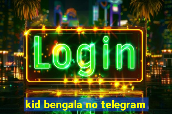 kid bengala no telegram