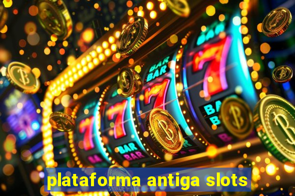 plataforma antiga slots