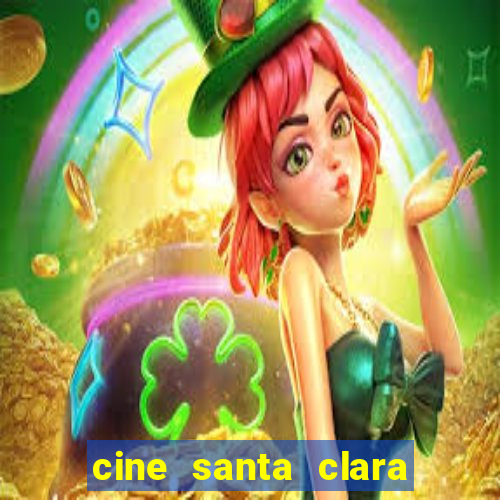 cine santa clara filmes em cartaz