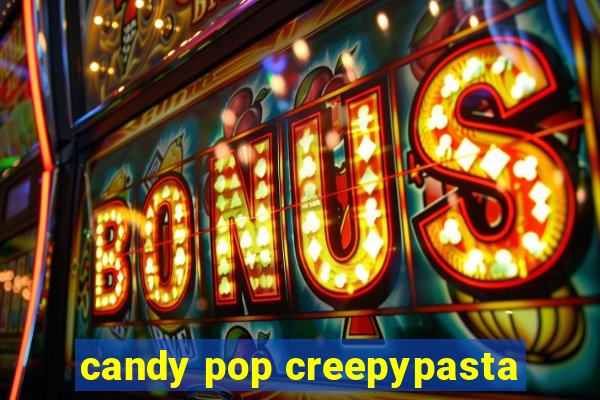 candy pop creepypasta