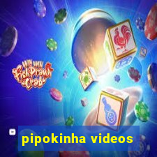 pipokinha videos