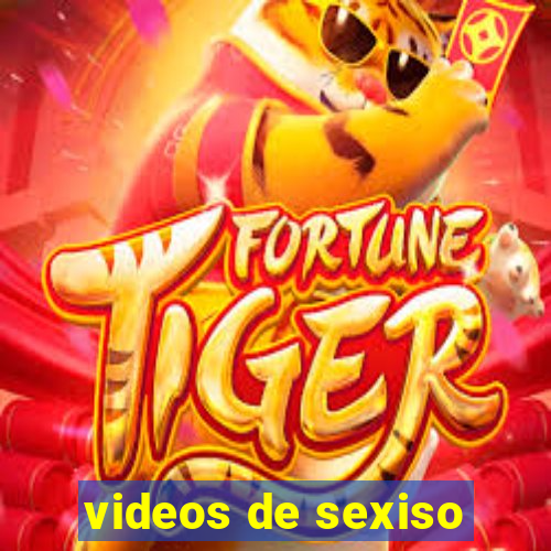 videos de sexiso