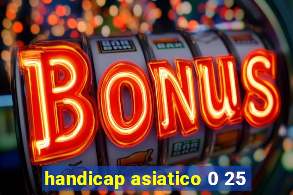 handicap asiatico 0 25