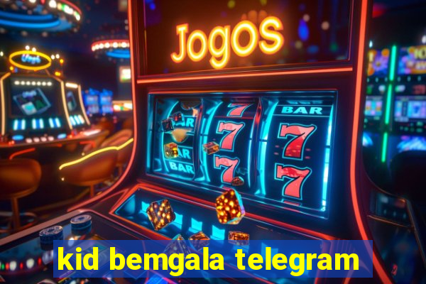 kid bemgala telegram