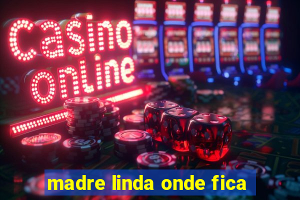 madre linda onde fica