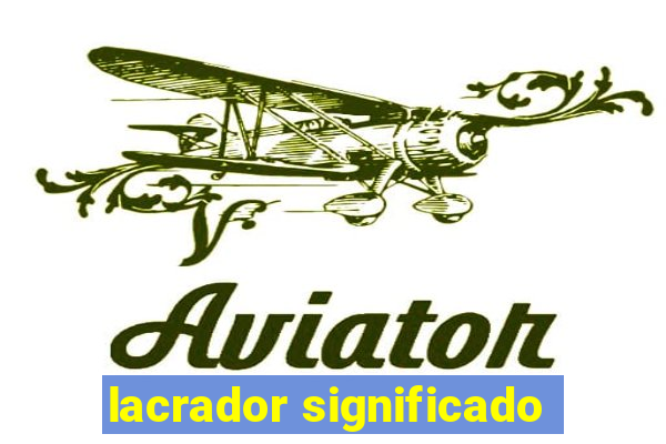 lacrador significado