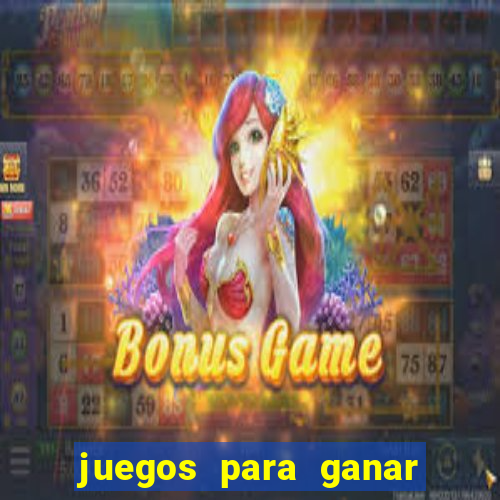 juegos para ganar dinero de verdad gratis