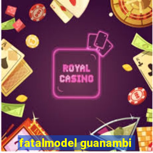 fatalmodel guanambi