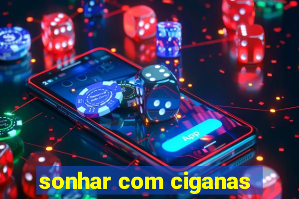 sonhar com ciganas