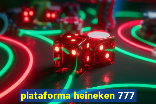 plataforma heineken 777