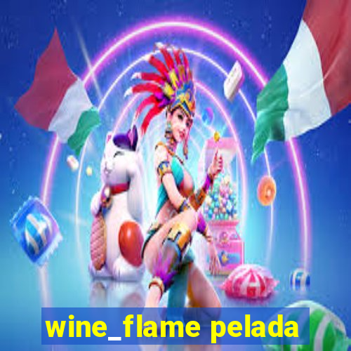 wine_flame pelada