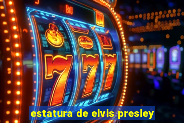 estatura de elvis presley