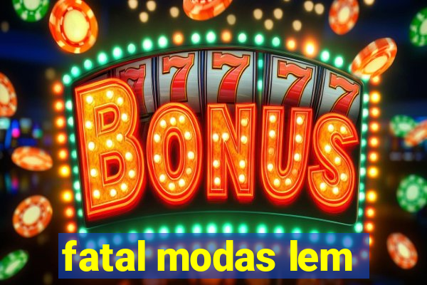 fatal modas lem