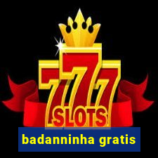 badanninha gratis