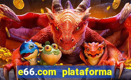 e66.com plataforma de jogos