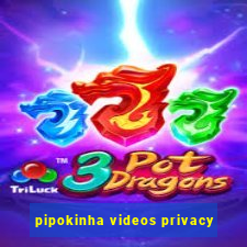 pipokinha videos privacy