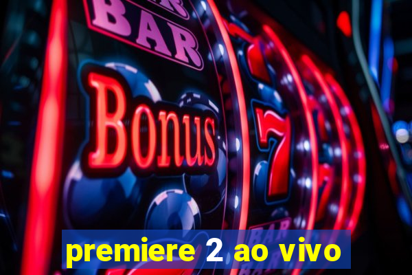 premiere 2 ao vivo