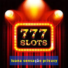 luana sensação privacy