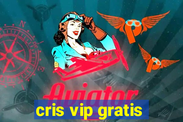 cris vip gratis