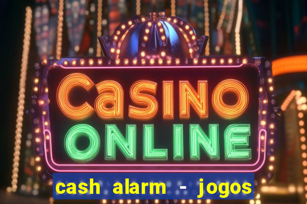 cash alarm - jogos e prêmios