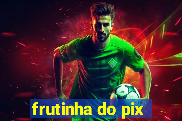 frutinha do pix