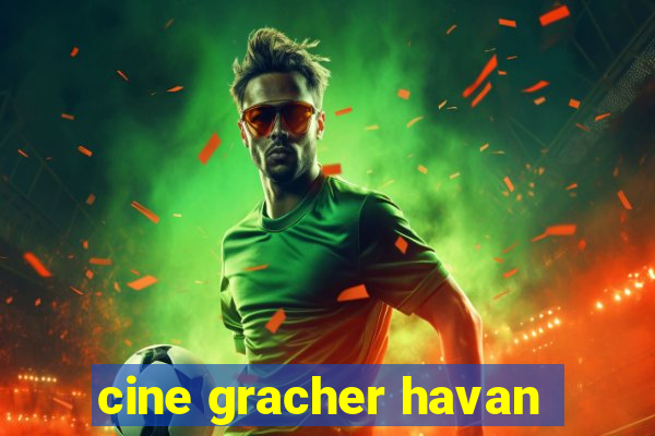 cine gracher havan