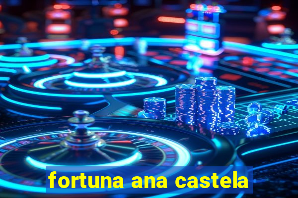 fortuna ana castela