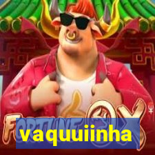 vaquuiinha